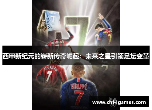 西甲新纪元的崭新传奇崛起:未来之星引领足坛变革 西甲新纪元的崭新传奇崛起:未来之星引领足坛变革