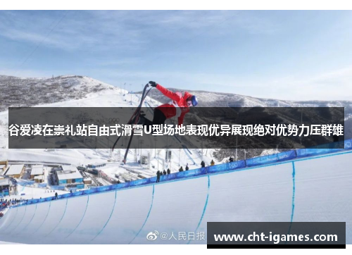 谷爱凌在崇礼站自由式滑雪U型场地表现优异展现绝对优势力压群雄 谷爱凌在崇礼站自由式滑雪U型场地表现优异展现绝对优势力压群雄