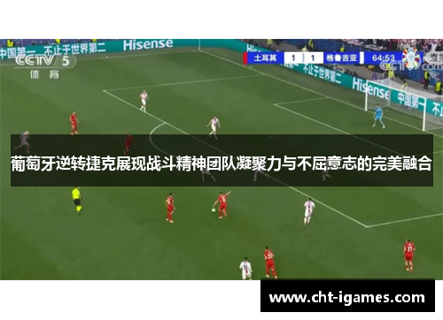 葡萄牙逆转捷克展现战斗精神团队凝聚力与不屈意志的完美融合