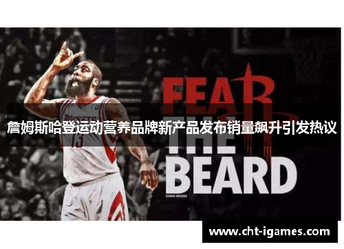 詹姆斯哈登运动营养品牌新产品发布销量飙升引发热议 詹姆斯哈登运动营养品牌新产品发布销量飙升引发热议