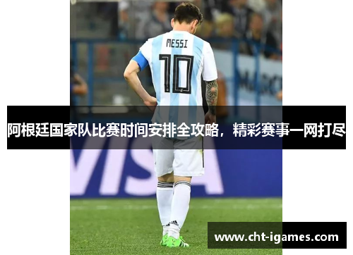 阿根廷国家队比赛时间安排全攻略,精彩赛事一网打尽 阿根廷国家队比赛时间安排全攻略,精彩赛事一网打尽