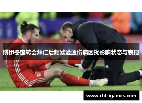 博伊冬窗转会拜仁后频繁遭遇伤病困扰影响状态与表现 博伊冬窗转会拜仁后频繁遭遇伤病困扰影响状态与表现